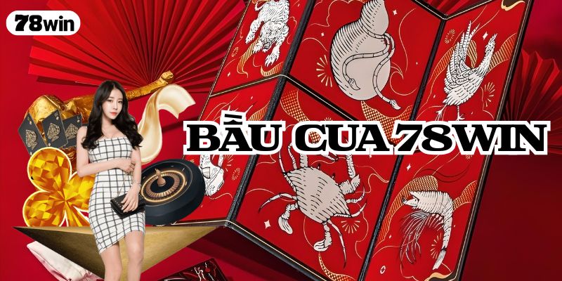 Bầu Cua 78WIN – Đổi Vận Đen Thành Cơ Hội Sinh Lời Mỗi Ngày